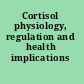 Cortisol physiology, regulation and health implications /