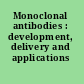 Monoclonal antibodies : development, delivery and applications /