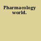 Pharmacology world.