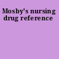 Mosby's nursing drug reference