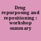 Drug repurposing and repositioning : workshop summary /