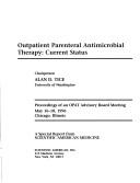 Outpatient parenteral antimicrobial therapy : current status : proceedings of an OPAT advisory board meeting, May 16-18, 1996, Chicago, Illinois /