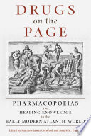 Drugs on the Page Pharmacopoeias and Healing Knowledge in the Early Modern Atlantic World /