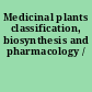 Medicinal plants classification, biosynthesis and pharmacology /