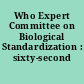 Who Expert Committee on Biological Standardization : sixty-second report.