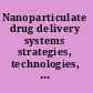 Nanoparticulate drug delivery systems strategies, technologies, and applications /