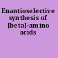 Enantioselective synthesis of [beta]-amino acids