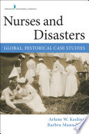 Nurses and disasters : global, historical case studies /