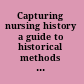 Capturing nursing history a guide to historical methods in research /