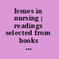 Issues in nursing ; readings selected from books and periodicals to form a basis for discussion of the problems in nursing today /