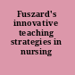 Fuszard's innovative teaching strategies in nursing /