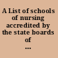 A List of schools of nursing accredited by the state boards of nurse examiners