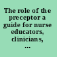 The role of the preceptor a guide for nurse educators, clinicians, and managers /