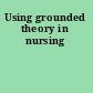 Using grounded theory in nursing