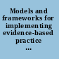 Models and frameworks for implementing evidence-based practice linking evidence to action /