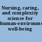 Nursing, caring, and complexity science for human-environment well-being /