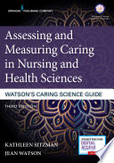 Assessing and measuring caring in nursing and health sciences : Watson's caring science guide /
