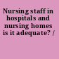 Nursing staff in hospitals and nursing homes is it adequate? /