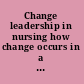 Change leadership in nursing how change occurs in a complex hospital system /