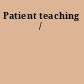 Patient teaching /