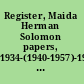 Register, Maida Herman Solomon papers, 1934-(1940-1957)-1979 : manuscript collection, MS 21 /