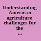 Understanding American agriculture challenges for the agricultural Resource Management Survey /