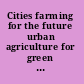 Cities farming for the future urban agriculture for green and productive cities /
