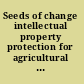 Seeds of change intellectual property protection for agricultural biotechnology /