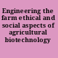 Engineering the farm ethical and social aspects of agricultural biotechnology /