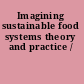 Imagining sustainable food systems theory and practice /