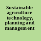Sustainable agriculture technology, planning and management /