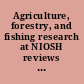 Agriculture, forestry, and fishing research at NIOSH reviews of research programs of the National Institute for Occupational Safety ahd [sic] Health /