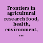 Frontiers in agricultural research food, health, environment, and communities /