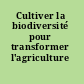 Cultiver la biodiversité pour transformer l'agriculture