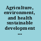 Agriculture, environment, and health sustainable development in the 21st century /