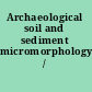 Archaeological soil and sediment micromorphology /