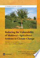 Reducing the vulnerability of Moldova's agricultural systems to climate change : impact assessment and adaptation options /