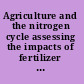 Agriculture and the nitrogen cycle assessing the impacts of fertilizer use on food production and the environment /