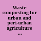 Waste composting for urban and peri-urban agriculture closing the rural-urban nutrient cycle in sub-Saharan Africa /
