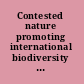 Contested nature promoting international biodiversity with social justice in the twenty-first century /