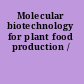 Molecular biotechnology for plant food production /
