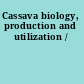 Cassava biology, production and utilization /