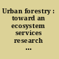 Urban forestry : toward an ecosystem services research agenda : a workshop summary /