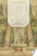 Foreign trends in American gardens : a history of exchange, adaptation, and reception /