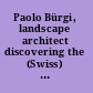 Paolo Bürgi, landscape architect discovering the (Swiss) horizon : mountain, lake, and forest /