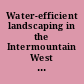 Water-efficient landscaping in the Intermountain West a professional and do-it-yourself guide /