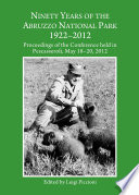 Ninety years of the Abruzzo National Park 1922-2012 : proceedings of the Conference held in Pescasseroli, May 18-20, 2012 /
