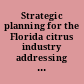 Strategic planning for the Florida citrus industry addressing citrus greening /