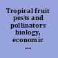 Tropical fruit pests and pollinators biology, economic importance, natural enemies, and control /