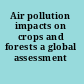 Air pollution impacts on crops and forests a global assessment /